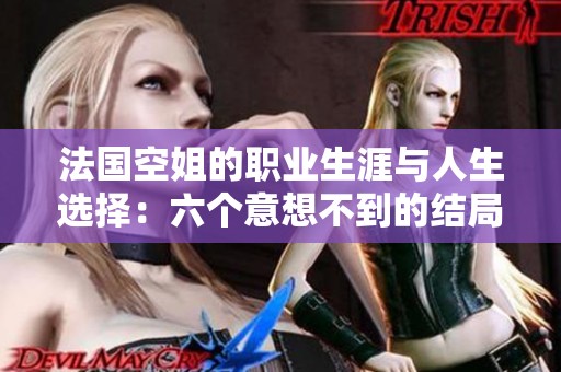 法国空姐的职业生涯与人生选择：六个意想不到的结局揭秘