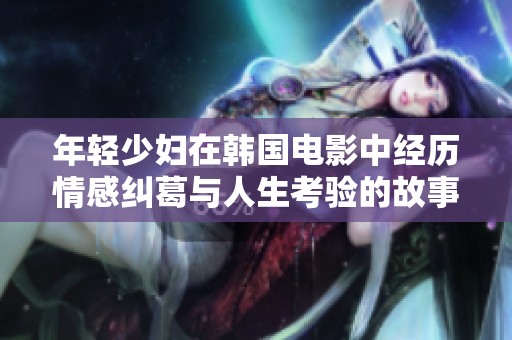 年轻少妇在韩国电影中经历情感纠葛与人生考验的故事