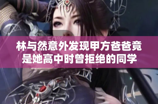 林与然意外发现甲方爸爸竟是她高中时曾拒绝的同学