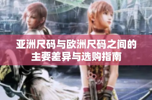 亚洲尺码与欧洲尺码之间的主要差异与选购指南