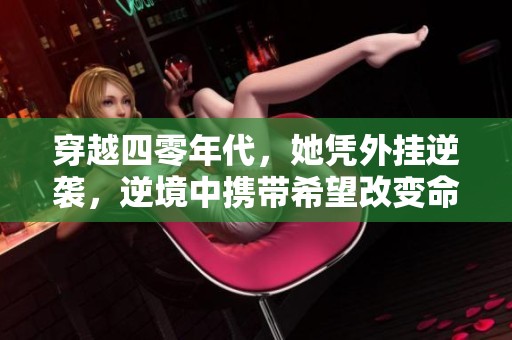 穿越四零年代，她凭外挂逆袭，逆境中携带希望改变命运