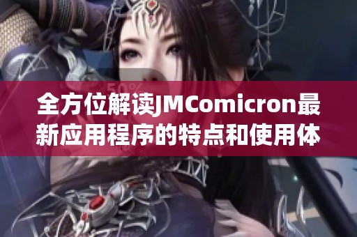 全方位解读JMComicron最新应用程序的特点和使用体验