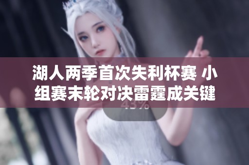 湖人两季首次失利杯赛 小组赛末轮对决雷霆成关键