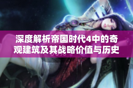 深度解析帝国时代4中的奇观建筑及其战略价值与历史意义