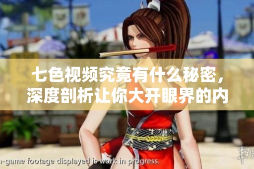七色视频究竟有什么秘密，深度剖析让你大开眼界的内容与魅力