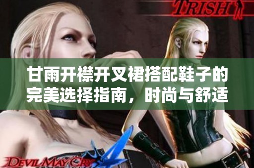 甘雨开襟开叉裙搭配鞋子的完美选择指南，时尚与舒适兼得
