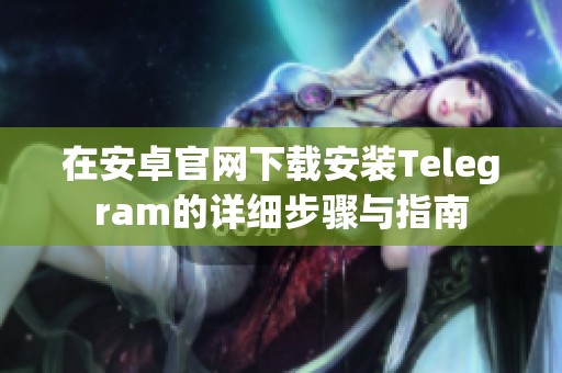 在安卓官网下载安装Telegram的详细步骤与指南