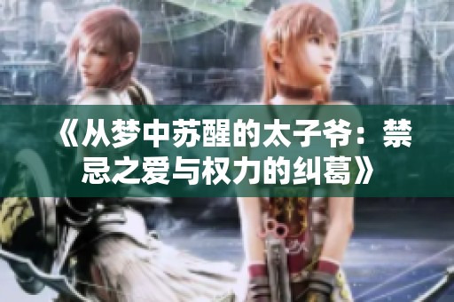 《从梦中苏醒的太子爷：禁忌之爱与权力的纠葛》