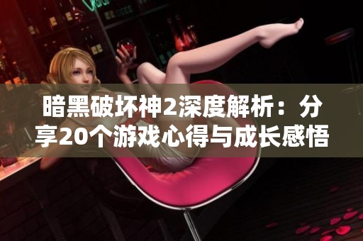 暗黑破坏神2深度解析：分享20个游戏心得与成长感悟之旅