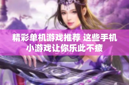精彩单机游戏推荐 这些手机小游戏让你乐此不疲