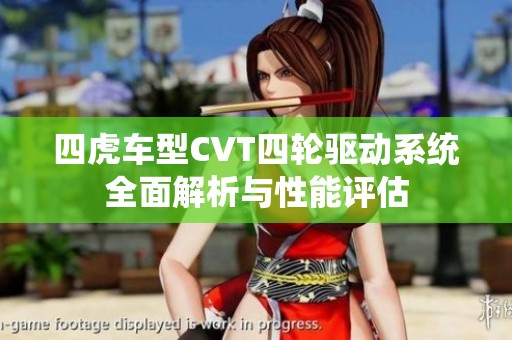 四虎车型CVT四轮驱动系统全面解析与性能评估