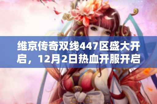 维京传奇双线447区盛大开启，12月2日热血开服开启新篇章