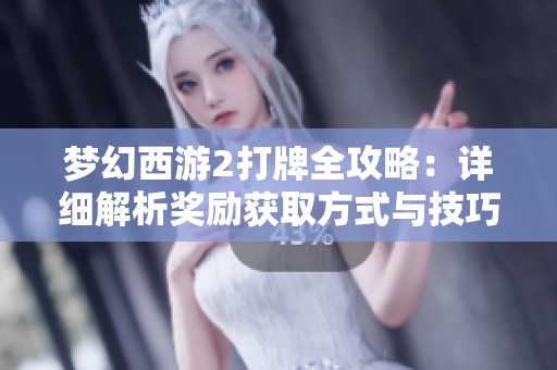 梦幻西游2打牌全攻略：详细解析奖励获取方式与技巧分享