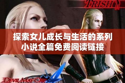 探索女儿成长与生活的系列小说全篇免费阅读链接