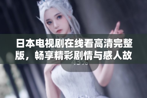 日本电视剧在线看高清完整版，畅享精彩剧情与感人故事！