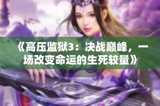 《高压监狱3：决战巅峰，一场改变命运的生死较量》
