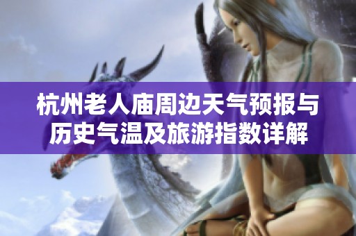 杭州老人庙周边天气预报与历史气温及旅游指数详解
