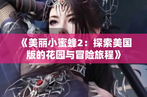 《美丽小蜜蜂2：探索美国版的花园与冒险旅程》