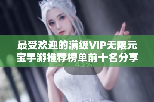 最受欢迎的满级VIP无限元宝手游推荐榜单前十名分享