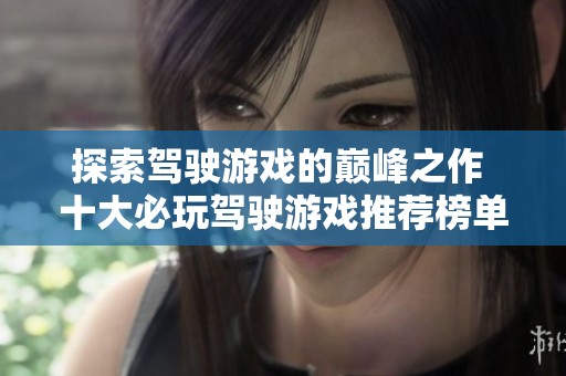 探索驾驶游戏的巅峰之作 十大必玩驾驶游戏推荐榜单解析
