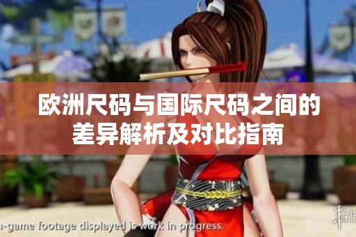 欧洲尺码与国际尺码之间的差异解析及对比指南