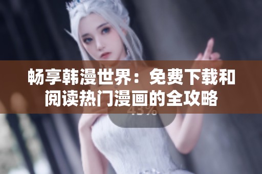 畅享韩漫世界：免费下载和阅读热门漫画的全攻略
