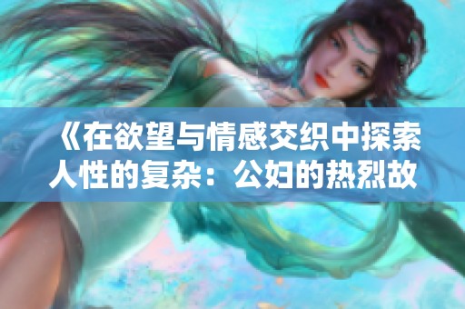《在欲望与情感交织中探索人性的复杂：公妇的热烈故事》