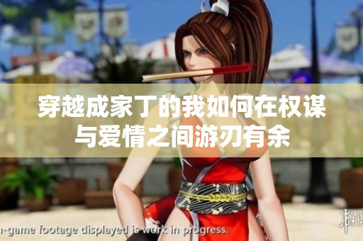 穿越成家丁的我如何在权谋与爱情之间游刃有余