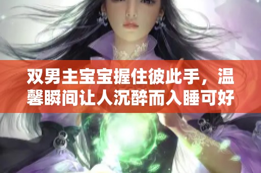 双男主宝宝握住彼此手，温馨瞬间让人沉醉而入睡可好