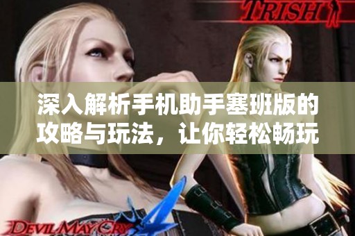 深入解析手机助手塞班版的攻略与玩法，让你轻松畅玩手游世界
