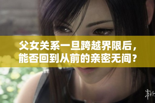 父女关系一旦跨越界限后，能否回到从前的亲密无间？