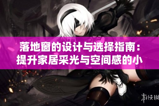 落地窗的设计与选择指南：提升家居采光与空间感的小窍门