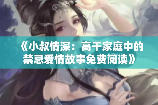 《小叔情深：高干家庭中的禁忌爱情故事免费阅读》