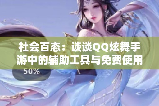 社会百态：谈谈QQ炫舞手游中的辅助工具与免费使用现象