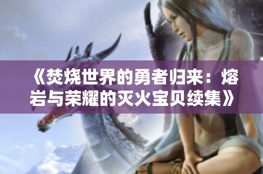 《焚烧世界的勇者归来：熔岩与荣耀的灭火宝贝续集》