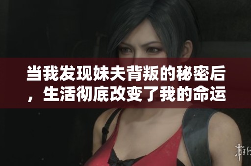 当我发现妹夫背叛的秘密后，生活彻底改变了我的命运