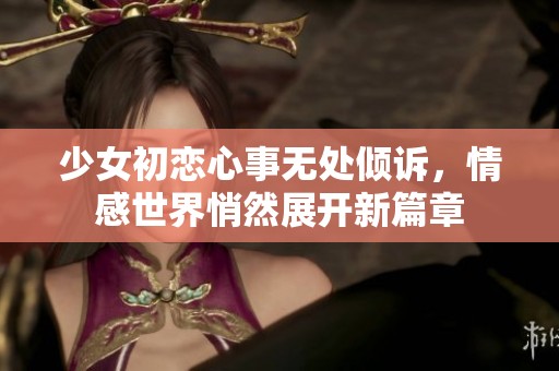 少女初恋心事无处倾诉，情感世界悄然展开新篇章
