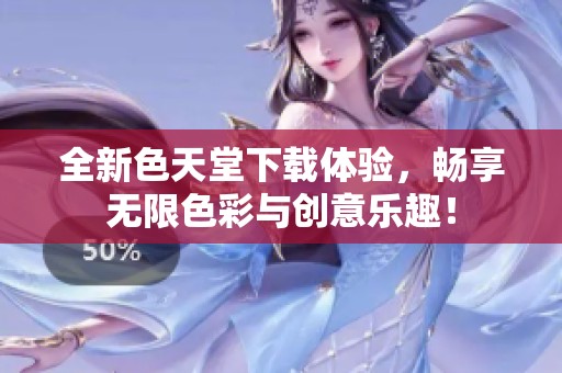 全新色天堂下载体验，畅享无限色彩与创意乐趣！