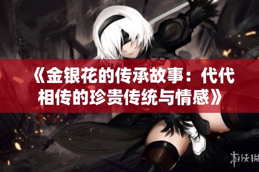 《金银花的传承故事：代代相传的珍贵传统与情感》