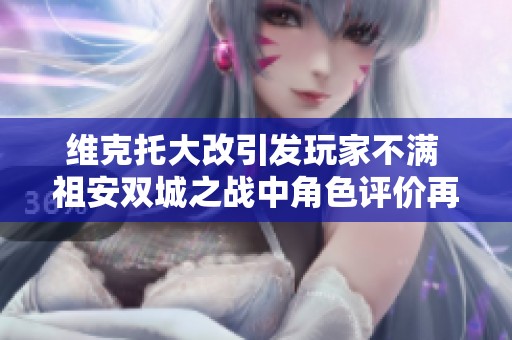 维克托大改引发玩家不满 祖安双城之战中角色评价再掀波澜