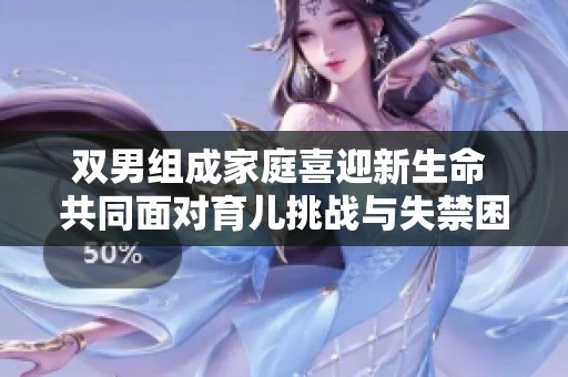 双男组成家庭喜迎新生命 共同面对育儿挑战与失禁困扰