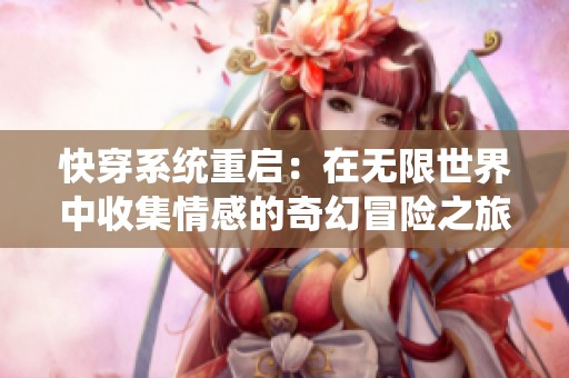 快穿系统重启：在无限世界中收集情感的奇幻冒险之旅