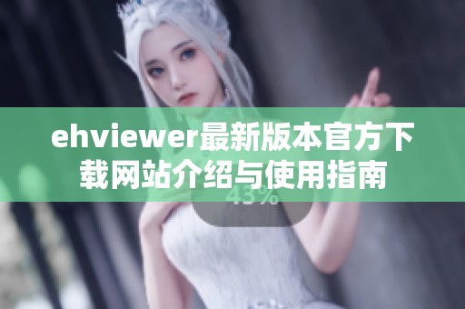 ehviewer最新版本官方下载网站介绍与使用指南