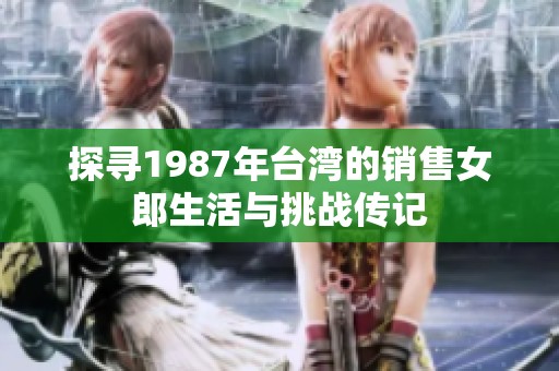探寻1987年台湾的销售女郎生活与挑战传记