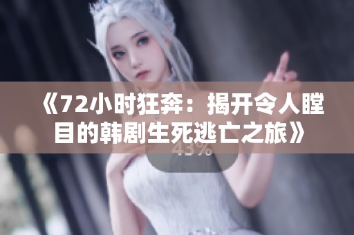《72小时狂奔：揭开令人瞠目的韩剧生死逃亡之旅》