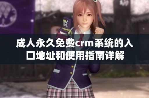 成人永久免费crm系统的入口地址和使用指南详解
