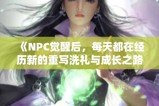 《NPC觉醒后，每天都在经历新的重写洗礼与成长之路》