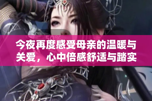 今夜再度感受母亲的温暖与关爱，心中倍感舒适与踏实