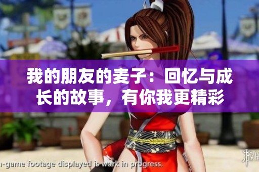 我的朋友的麦子：回忆与成长的故事，有你我更精彩