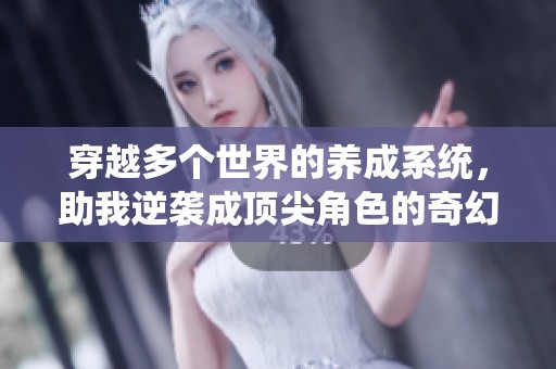 穿越多个世界的养成系统，助我逆袭成顶尖角色的奇幻冒险之旅